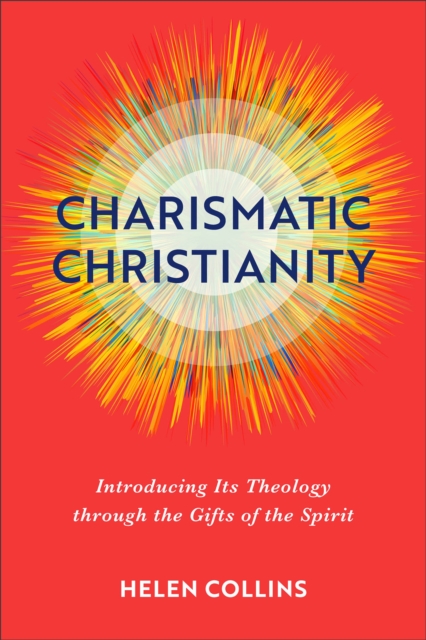 Charismatic Christianity – Introducing Its Theology through the Gifts of the Spirit, Paperback / softback Book
