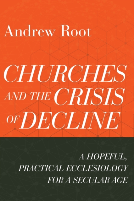 Churches and the Crisis of Decline - A Hopeful, Practical Ecclesiology for a Secular Age, Paperback / softback Book