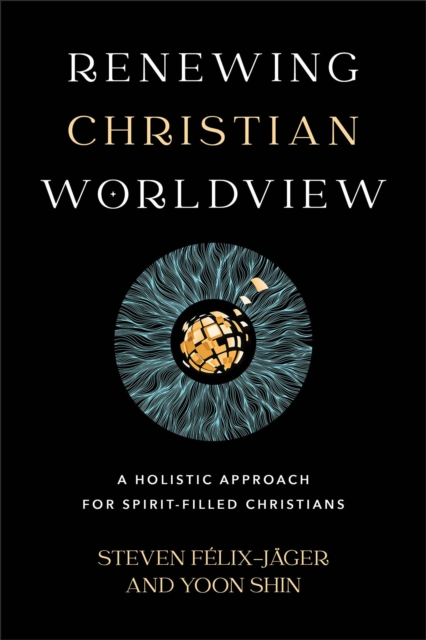 Renewing Christian Worldview – A Holistic Approach for Spirit–Filled Christians, Paperback / softback Book