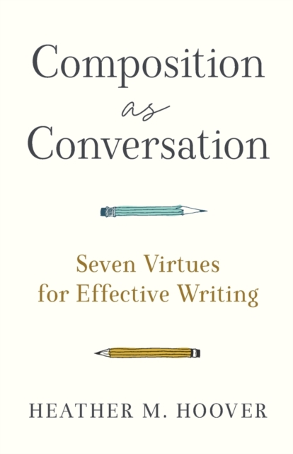 Composition as Conversation - Seven Virtues for Effective Writing, Paperback / softback Book
