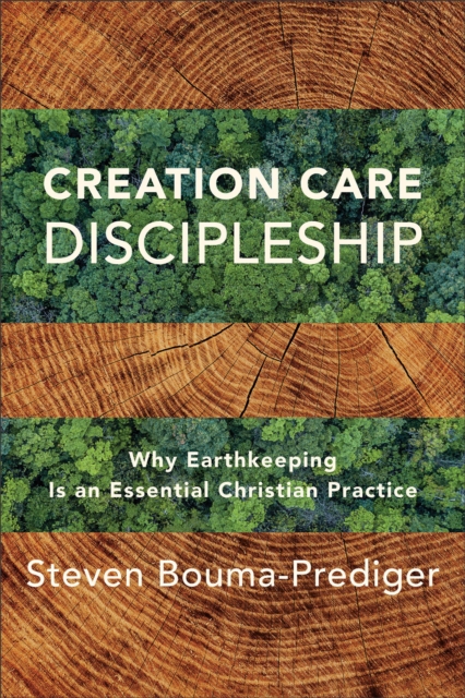 Creation Care Discipleship – Why Earthkeeping Is an Essential Christian Practice, Paperback / softback Book