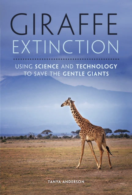 Giraffe Extinction : Using Science and Technology to Save the Gentle Giants, EPUB eBook