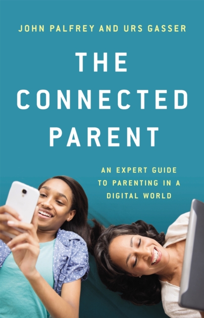The Connected Parent : An Expert Guide to Parenting in a Digital World, Hardback Book