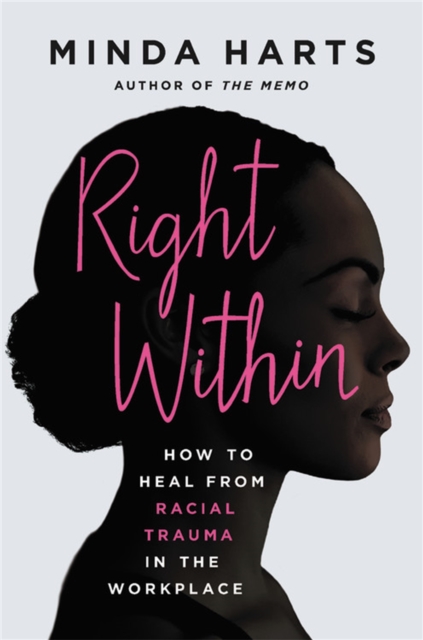 Right Within : How to Heal from Racial Trauma in the Workplace, Hardback Book