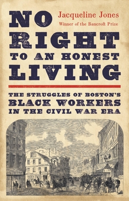 No Right to an Honest Living : The Struggles of Boston’s Black Workers in the Civil War Era, Hardback Book