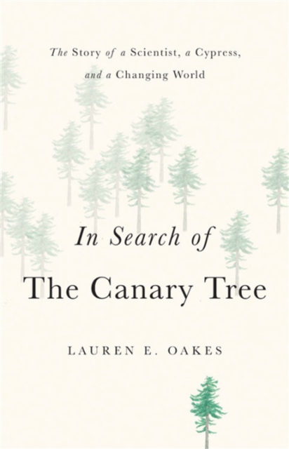 In Search of the Canary Tree : The Story of a Scientist, a Cypress, and a Changing World, Hardback Book