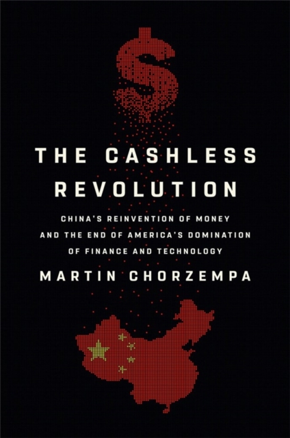 The Cashless Revolution : China's Reinvention of Money and the End of America's Domination of Finance and Technology, Hardback Book