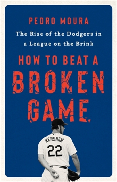 How to Beat a Broken Game : The Rise of the Dodgers in a League on the Brink, Hardback Book