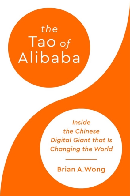 The Tao of Alibaba : Inside the Chinese Digital Giant that Is Changing the World, Hardback Book