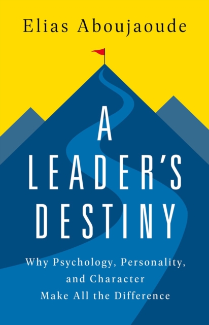 A Leader's Destiny : Why Psychology, Personality, and Character Make All the Difference, Hardback Book