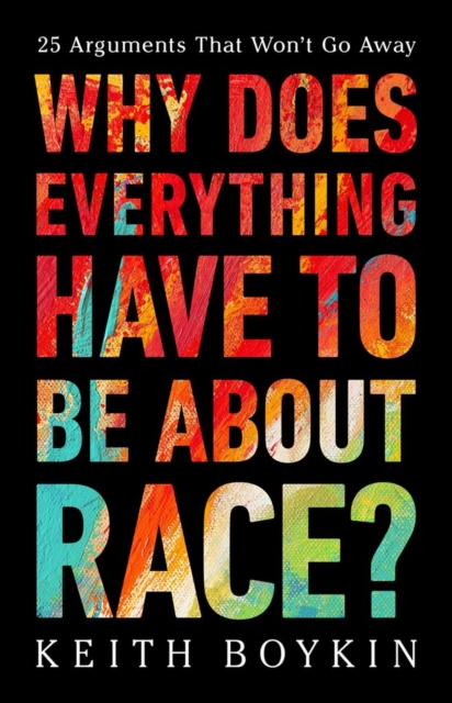 Why Does Everything Have to Be About Race? : 25 Arguments That Won't Go Away, Hardback Book