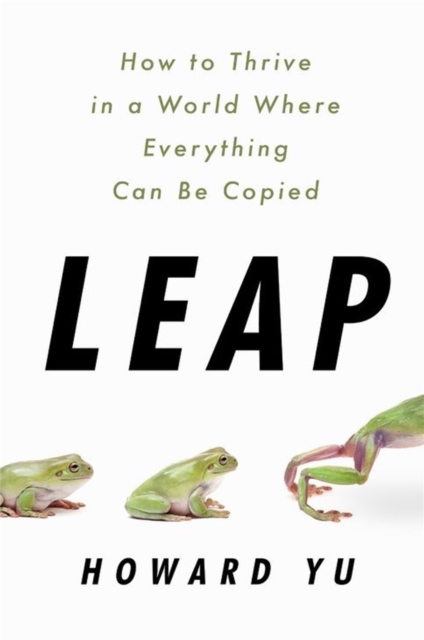 Leap : How to Thrive in a World Where Everything Can Be Copied, Paperback / softback Book