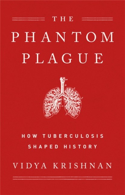 Phantom Plague : How Tuberculosis Shaped History, Hardback Book
