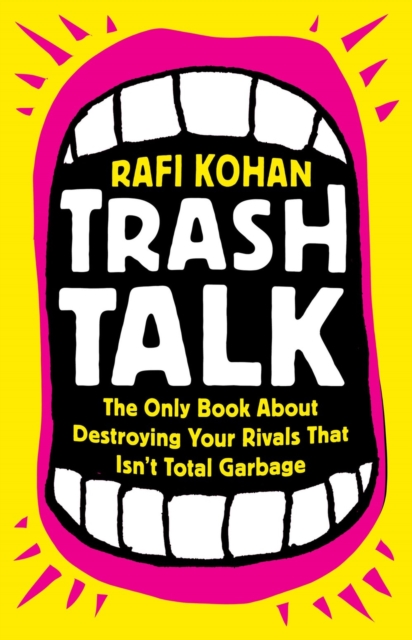 Trash Talk : The Only Book About Destroying Your Rivals That Isn’t Total Garbage, Hardback Book