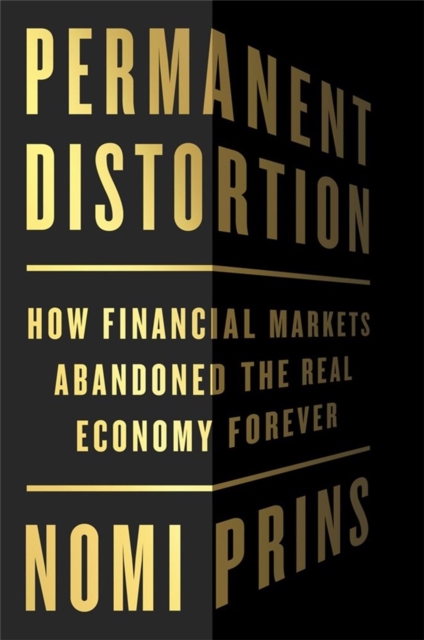 Permanent Distortion : How the Financial Markets Abandoned the Real Economy Forever, Hardback Book