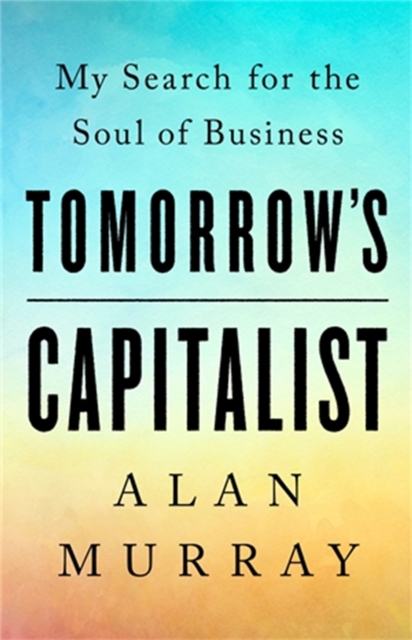 Tomorrow's Capitalist : My Search for the Soul of Business, Hardback Book