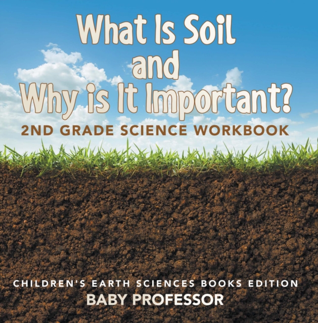 What Is Soil and Why is It Important?: 2nd Grade Science Workbook | Children's Earth Sciences Books Edition, EPUB eBook