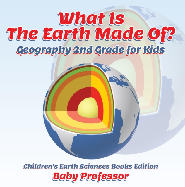 What Is The Earth Made Of? Geography 2nd Grade for Kids | Children's Earth Sciences Books Edition, EPUB eBook