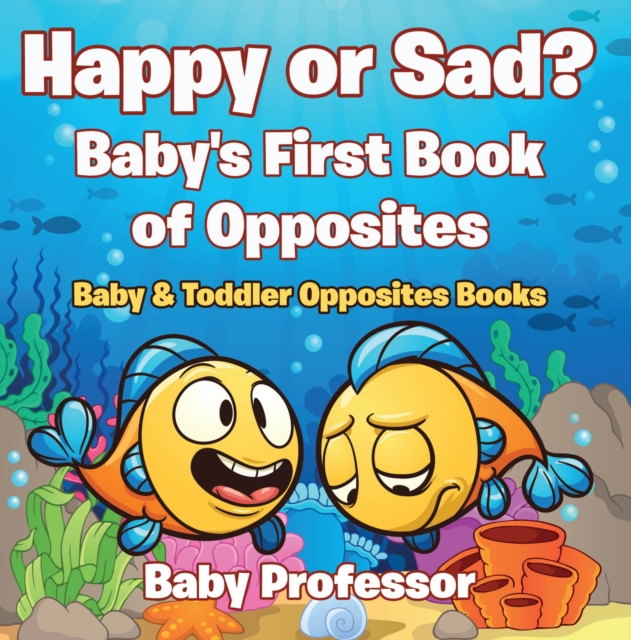 Happy or Sad? Baby's First Book of Opposites - Baby & Toddler Opposites Books, EPUB eBook