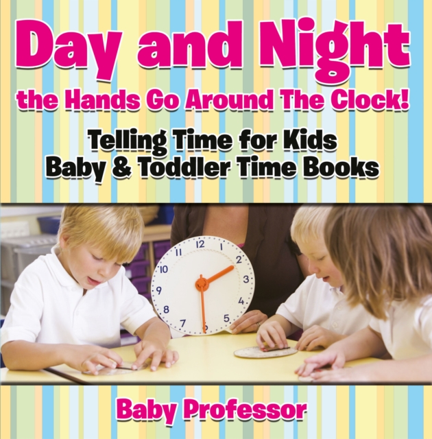Day and Night the Hands Go Around The Clock! Telling Time for Kids - Baby & Toddler Time Books, EPUB eBook