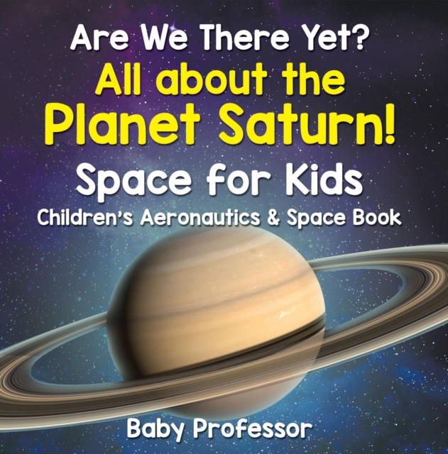 Are We There Yet? All About the Planet Saturn! Space for Kids - Children's Aeronautics & Space Book, EPUB eBook