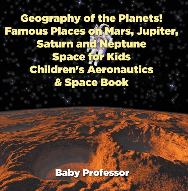Geography of the Planets! Famous Places on Mars, Jupiter, Saturn and Neptune, Space for Kids - Children's Aeronautics & Space Book, EPUB eBook