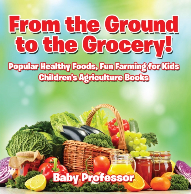 From the Ground to the Grocery! Popular Healthy Foods, Fun Farming for Kids - Children's Agriculture Books, EPUB eBook
