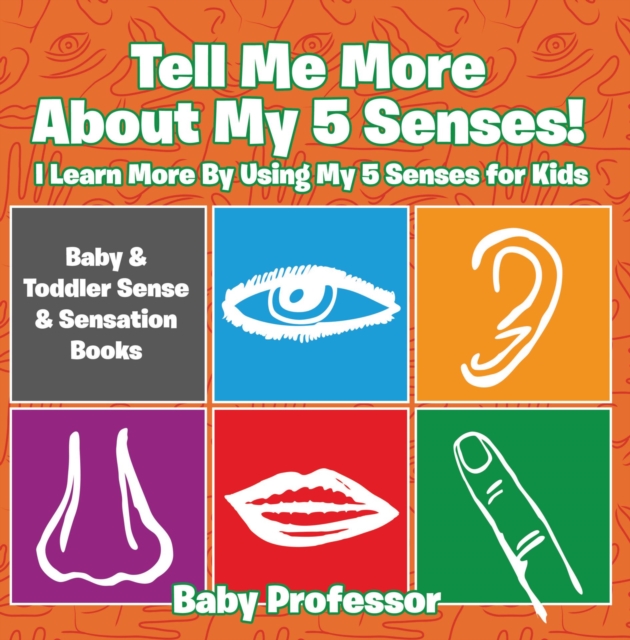 Tell Me More About My 5 Senses! I Learn More By Using My 5 Senses for Kids - Baby & Toddler Sense & Sensation Books, EPUB eBook