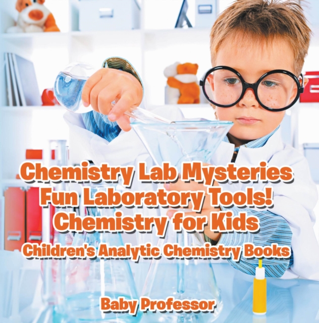Chemistry Lab Mysteries, Fun Laboratory Tools! Chemistry for Kids - Children's Analytic Chemistry Books, EPUB eBook