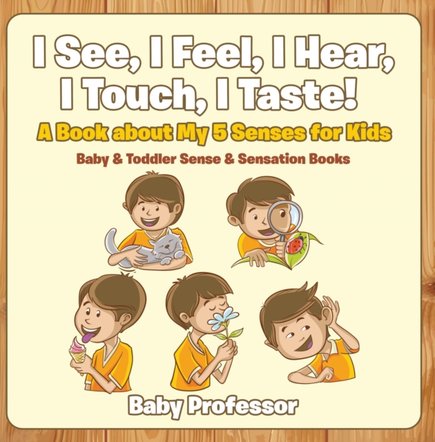I See, I Feel, I Hear, I Touch, I Taste! A Book About My 5 Senses for Kids - Baby & Toddler Sense & Sensation Books, EPUB eBook