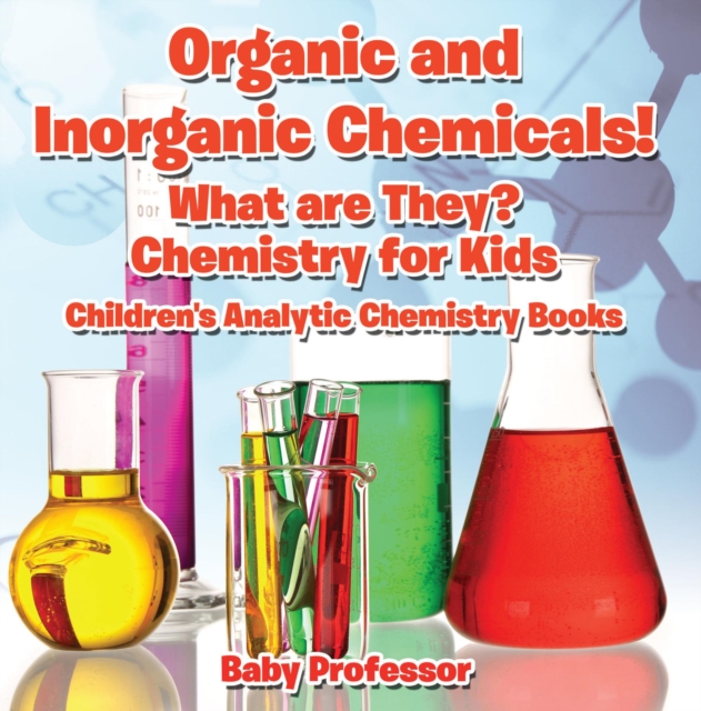Organic and Inorganic Chemicals! What Are They Chemistry for Kids - Children's Analytic Chemistry Books, EPUB eBook