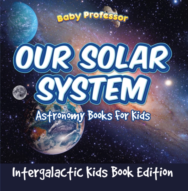 Our Solar System: Astronomy Books For Kids - Intergalactic Kids Book Edition, EPUB eBook