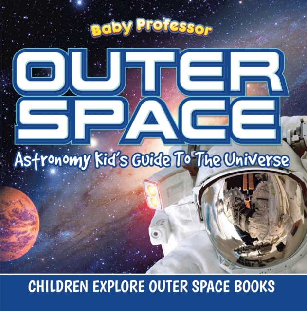 Outer Space: Astronomy Kid's Guide To The Universe - Children Explore Outer Space Books, EPUB eBook