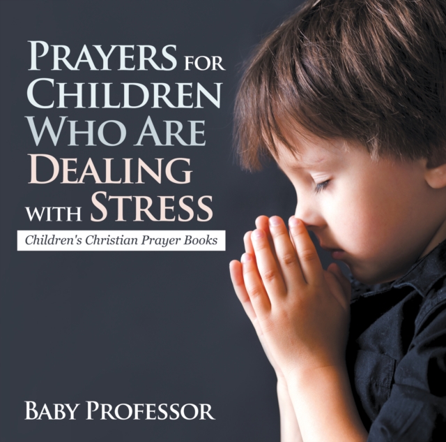 Prayers for Children Who Are Dealing with Stress - Children's Christian Prayer Books, EPUB eBook