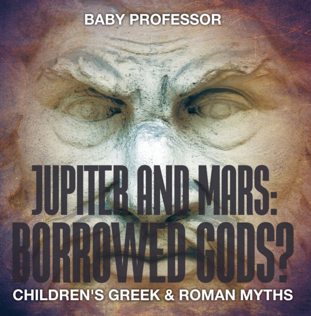 Jupiter and Mars: Borrowed Gods?- Children's Greek & Roman Myths, EPUB eBook