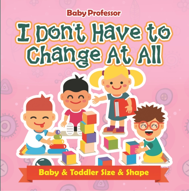 I Don't Have to Change At All | Baby & Toddler Size & Shape, EPUB eBook