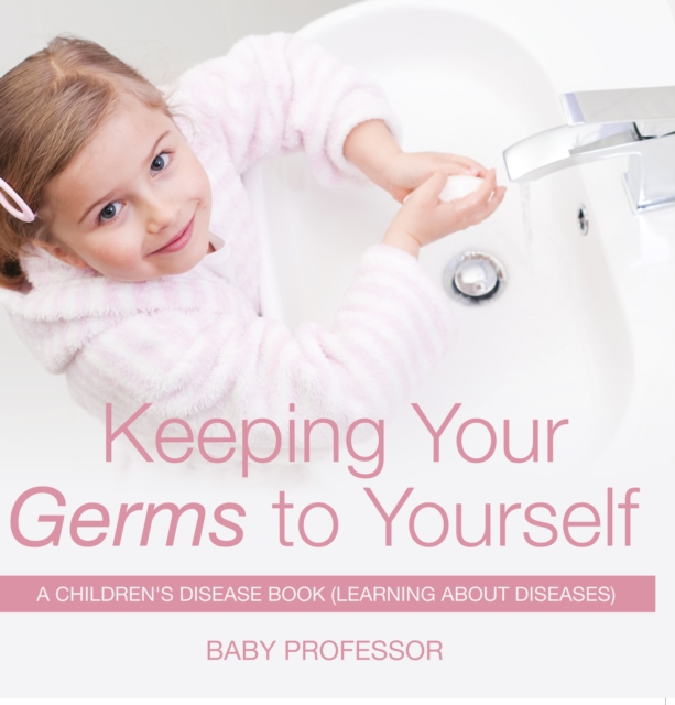 Keeping Your Germs to Yourself | A Children's Disease Book (Learning About Diseases), EPUB eBook