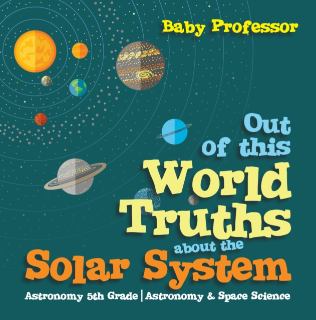 Out of this World Truths about the Solar System Astronomy 5th Grade | Astronomy & Space Science, EPUB eBook