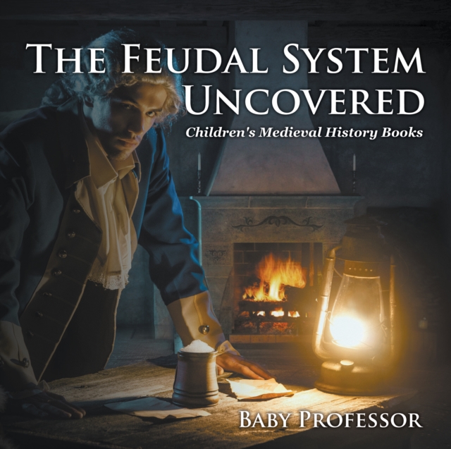 The Feudal System Uncovered- Children's Medieval History Books, EPUB eBook