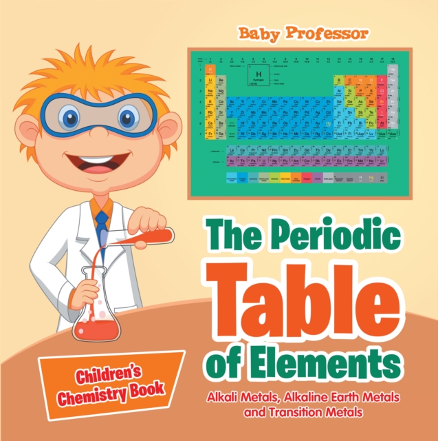 The Periodic Table of Elements - Alkali Metals, Alkaline Earth Metals and Transition Metals | Children's Chemistry Book, EPUB eBook