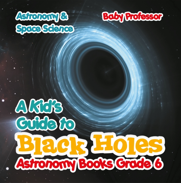 A Kid's Guide to Black Holes Astronomy Books Grade 6 | Astronomy & Space Science, EPUB eBook