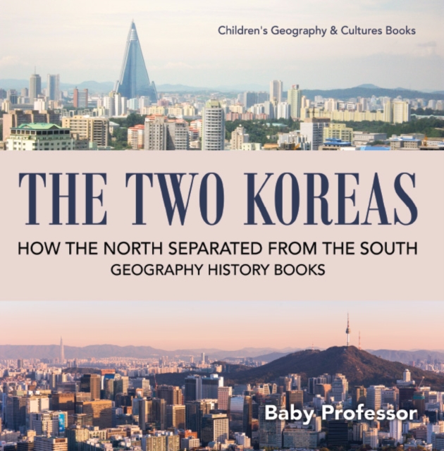 The Two Koreas : How the North Separated from the South - Geography History Books | Children's Geography & Cultures Books, PDF eBook