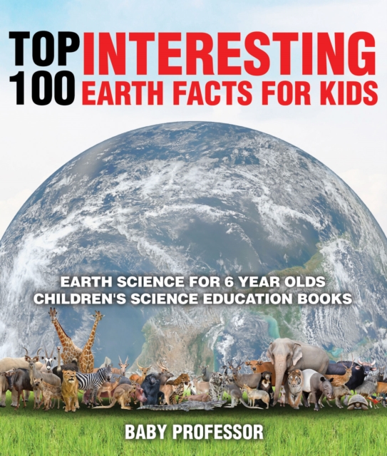 Top 100 Interesting Earth Facts for Kids - Earth Science for 6 Year Olds | Children's Science Education Books, PDF eBook