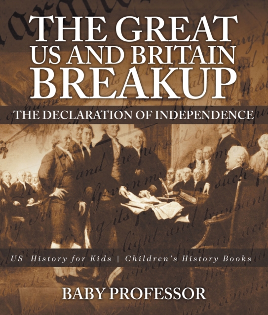 The Great US and Britain Breakup : The Declaration of Independence - US History for Kids | Children's History Books, PDF eBook