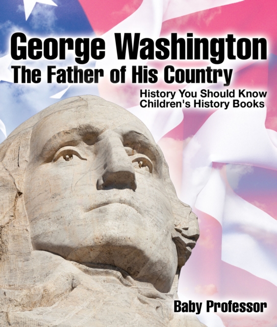 George Washington : The Father of His Country - History You Should Know | Children's History Books, PDF eBook