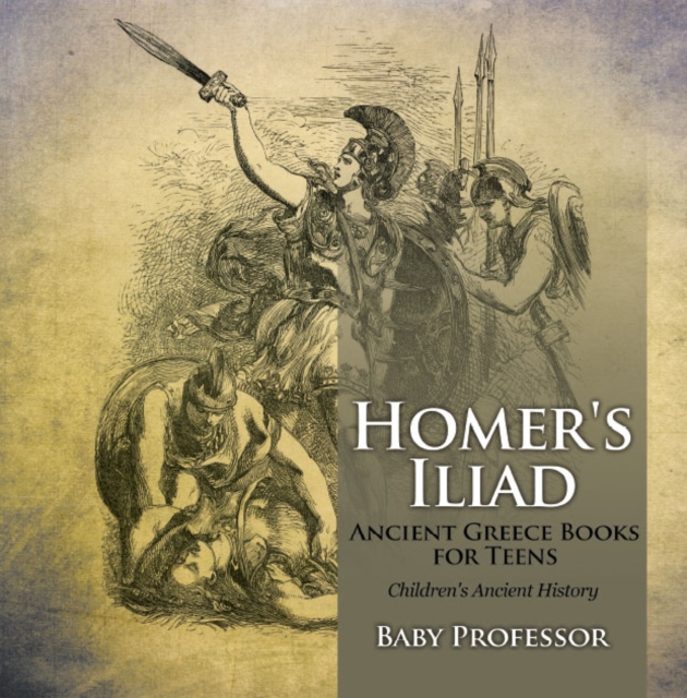 Homer's Iliad - Ancient Greece Books for Teens | Children's Ancient History, PDF eBook