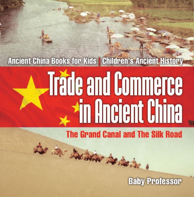 Trade and Commerce in Ancient China : The Grand Canal and The Silk Road - Ancient China Books for Kids | Children's Ancient History, PDF eBook
