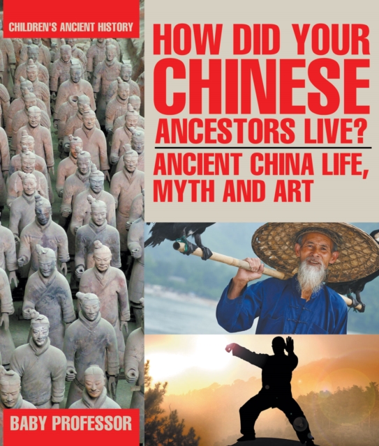 How Did Your Chinese Ancestors Live? Ancient China Life, Myth and Art | Children's Ancient History, PDF eBook