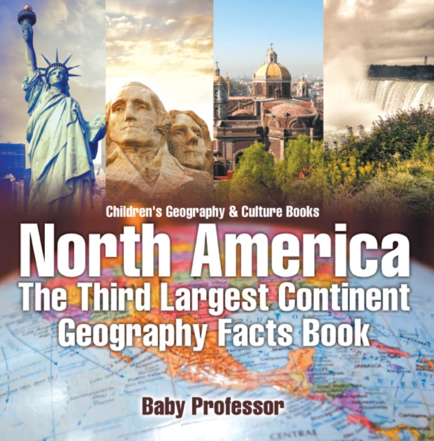 North America : The Third Largest Continent - Geography Facts Book | Children's Geography & Culture Books, PDF eBook