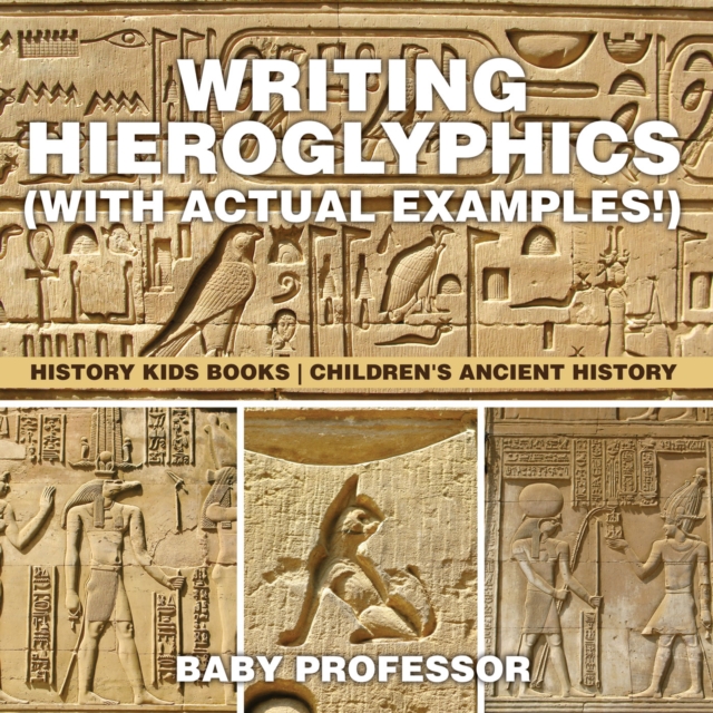 Writing Hieroglyphics (with Actual Examples!) : History Kids Books | Children's Ancient History, PDF eBook